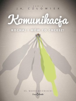 Komunikacja. Kochaj i mów co chcesz! - Dziewiecki Marek