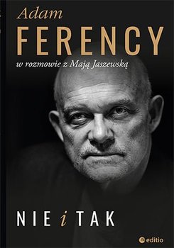 Nie i Tak. Adam Ferency w rozmowie z Mają Jaszewską - Ferency Adam, Jaszewska Maja