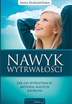 Nawyk wytrwałości. Jak go wykształcić metodą małych kroków - Kuraszyńska Anna