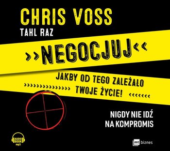 Negocjuj jakby od tego zależało twoje życie! Nigdy nie idź na kompromis - Voss Chris, Raz Tahl