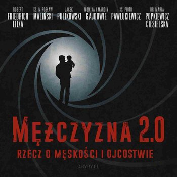 Mężczyzna 2.0. Rzecz o męskości i ojcostwie - Maliński Mirosław, Friedrich Robert, Pawlukiewicz Piotr, Pulikowski Jacek, Gajda Marcin, Gajda Monika, Popkiewicz-Ciesielska Maria
