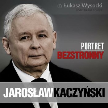 Jarosław Kaczyński. Portret bezstronny - Wysocki Łukasz