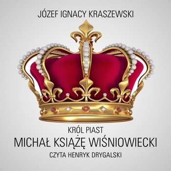 Król Piast. Michał książę Wiśniowiecki - Kraszewski Józef Ignacy
