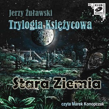 Trylogia księżycowa. Tom 3. Stara Ziemia - Żuławski Jerzy