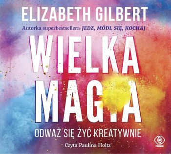 Wielka magia. Odważ się żyć kreatywnie - Gilbert Elizabeth