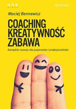 Coaching. Kreatywność. Zabawa. Narzędzia rozwoju dla pasjonatów i profesjonalistów - Bennewicz Maciej