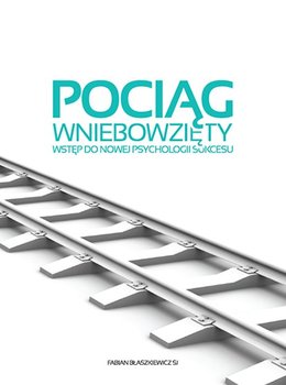 Pociąg wniebowzięty. Wstęp do nowej psychologii sukcesu - Błaszkiewicz Fabian