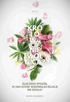 Królowa czy niewolnica relacji? Dlaczego sposób w jaki do tej pory budowałaś relację nie działa? - Kołodziej Beata