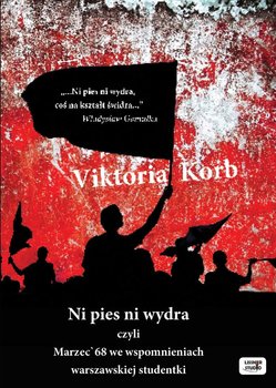 Ni pies ni wydra, czyli Marzec '68 we wspomnieniach warszawskiej studentki - Korb Victoria