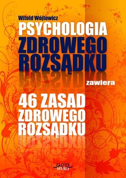 Psychologia zdrowego rozsądku zawiera 46 zasad zdrowego rozsądku - Wójtowicz Witold