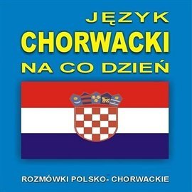 Język chorwacki na co dzień - Opracowanie zbiorowe