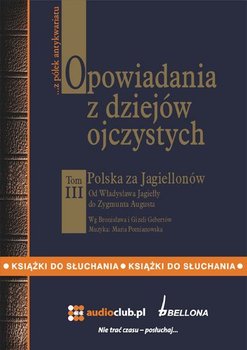 Opowiadania z dziejów ojczystych. Tom III Polska za Jagiellonów - Gebert Bronisław, Gebert Gizela