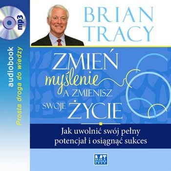 Zmień myślenie a zmienisz swoje życie - Tracy Brian