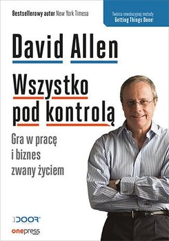 Wszystko pod kontrolą. Gra w pracę i biznes zwany życiem - Allen David