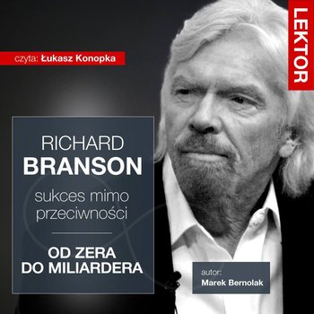 Richard Branson. Sukces mimo przeciwności. Od zera do miliardera - Bernolak Marek