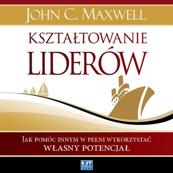 Kształtowanie liderów - Maxwell John C.