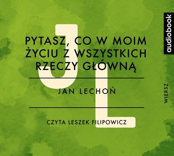 Pytasz, co w moim życiu z wszystkich rzeczy główną - Lechoń Jan