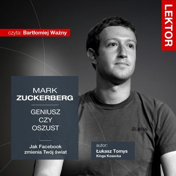 Mark Zuckerberg. Geniusz czy oszust? Jak Facebook zmienia Twój świat? - Kosecka Kinga, Tomys Łukasz