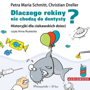 Dlaczego rekiny nie chodzą do dentysty? Historyjki dla ciekawskich dzieci - Dreller Christian, Schmitt Petra Maria
