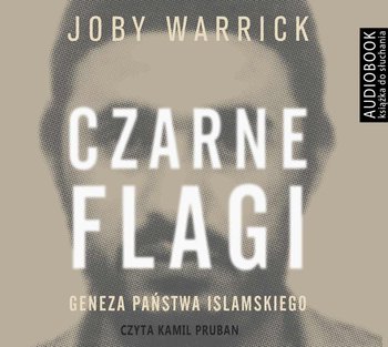 Czarne flagi. Geneza państwa islamskiego - Warrick Joby