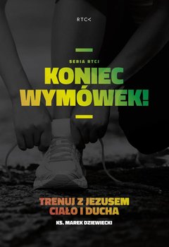 Koniec wymówek! Trenuj z Jezusem ciało i ducha - Dziewiecki Marek