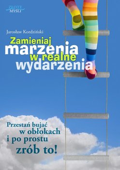 Zamieniaj marzenia w realne wydarzenia - Kordziński Jarosław
