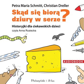 Skąd się biorą dziury w serze? Historyjki dla ciekawskich dzieci - Dreller Christian, Schmitt Petra Maria