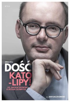 Dość kato-lipy! Ks. Jan Kaczkowski o Jezusie celebrycie - Kaczkowski Jan