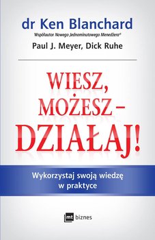 Wiesz, możesz - działaj! - Blanchard Ken, Meyer Paul