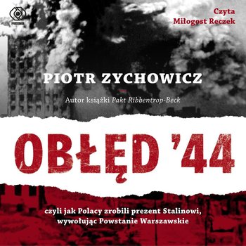 Obłęd '44. Czyli jak Polacy zrobili prezent Stalinowi, wywołując Powstanie Warszawskie - Zychowicz Piotr