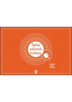 Tysiąc szklanek herbaty. Spotkania na Jedwabnym Szlaku - Maciąg Robert