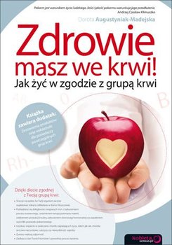 Zdrowie masz we krwi! Jak żyć w zgodzie z grupą krwi - Augustyniak-Madejska Dorota