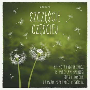 Szczęście częściej - Popkiewicz-Ciesielska Maria, Pawlukiewicz Piotr, Maliński Mirosław, Felek alkoholik