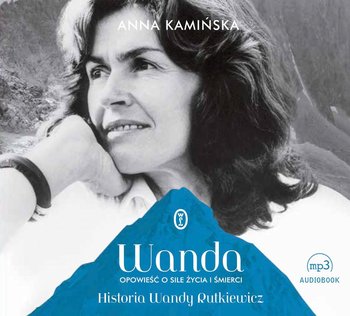 Wanda. Opowieść o sile życia i śmierci. Historia Wandy Rutkiewicz - Kamińska Anna