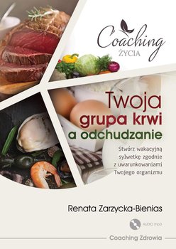 Twoja grupa krwi a odchudzanie. Stwórz wakacyjną sylwetkę zgodnie z uwarunkowaniami twojego organizmu - Zarzycka-Bienias Renata