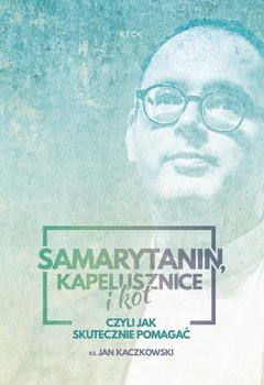 Samarytanin, kapelusznice i kot czyli jak skutecznie pomagać - Kaczkowski Jan
