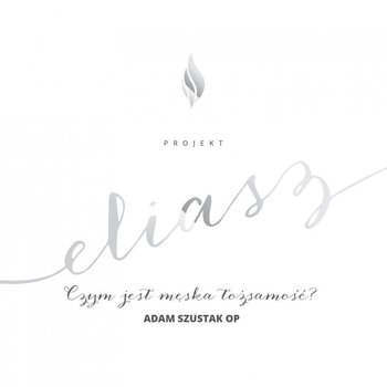 Projekt: Eliasz. Czym jest męska tożsamość? - Szustak Adam OP