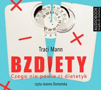 BZDiETY. Czego nie powie ci dietetyk - Mann Traci