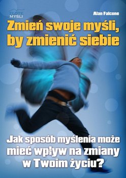 Zmień swoje myśli, by zmienić siebie - Falcone Alan