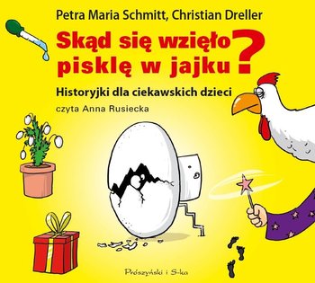 Skąd się wzięło pisklę w jajku? Historyjki dla ciekawskich dzieci - Schmitt Petra Maria, Dreller Christian