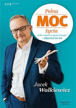 Pełna moc życia. Jeśli o czymś w życiu marzysz - sięgnij po to - Walkiewicz Jacek