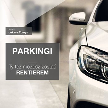Parkingi. Ty też możesz zostać rentierem - Tomys Łukasz