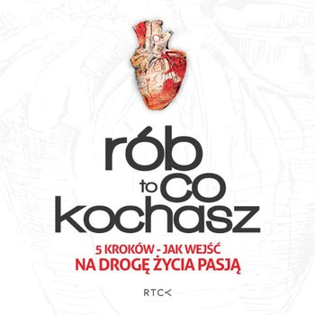 Rób to, co kochasz. 5 kroków - jak wejść na drogę życia pasją - Arkadio