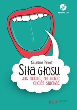Siła głosu. Jak mówić, by ludzie chcieli słuchać - Pietroń Katarzyna
