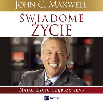 Świadome życie. Nadaj życiu głębszy sens - Maxwell John C.