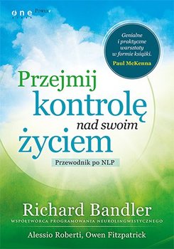 Przejmij kontrolę nad swoim życiem. Przewodnik po NLP - Bandler Richard, Fitzpatrick Owen, Roberti Alessio