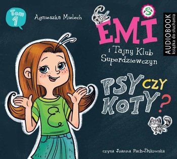 Psy czy koty? Emi i Tajny Klub Superdziewczyn. Seria 2. Tom 1 - Mielech Agnieszka