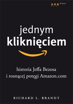 Jednym kliknięciem. Historia Jeffa Bezosa i rosnącej potęgi Amazon.com - Brandt Richard L.