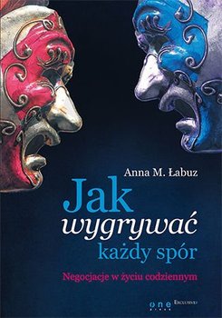 Jak wygrywać każdy spór. Negocjacje w życiu codziennym - Łabuz Anna Magdalena