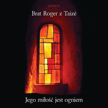 Jego miłość jest ogniem - Brat Roger z Taize